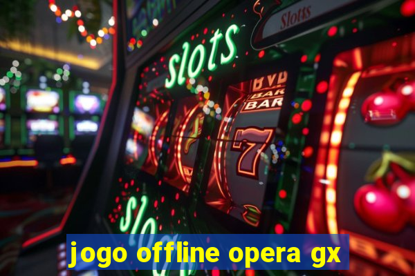 jogo offline opera gx